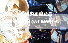 期货20个点的止盈止损（期货里面的止盈止损是什么意思）