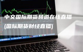 中文国际期货频道在线直播(国际期货财经直播)