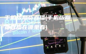 手机版期货直播(手机版期货直播在哪里看)