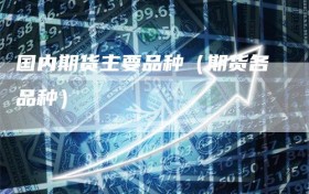国内期货主要品种（期货各品种）