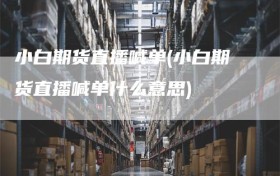 小白期货直播喊单(小白期货直播喊单什么意思)
