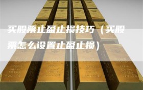买股票止盈止损技巧（买股票怎么设置止盈止损）