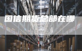 国信期货总部在哪