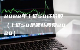 2022年上证50成份股（上证50是哪些股票2020）