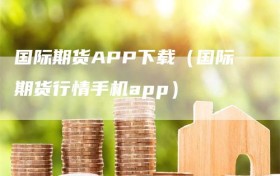 国际期货APP下载（国际期货行情手机app）