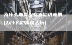 为什么期货没有直播讲课的(为什么期货没人玩)
