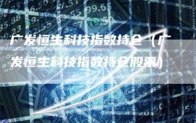 广发恒生科技指数持仓（广发恒生科技指数持仓股票）
