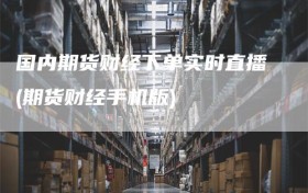 国内期货财经下单实时直播(期货财经手机版)