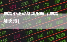 期货中途可以卖出吗（期货能卖吗）