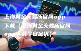上海黄金交易所官网app下载（上海黄金交易所官网app下载今日金价）
