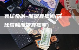 寰球金融-期货直播间(环球国际期货直播室)