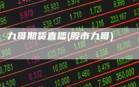 九哥期货直播(股市九哥)