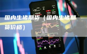 国内生猪期货（国内生猪期货价格）