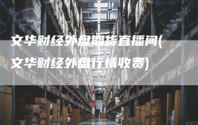 文华财经外盘期货直播间(文华财经外盘行情收费)