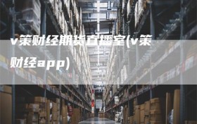 v策财经期货直播室(v策财经app)