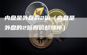 内盘是外盘的2倍（内盘是外盘的2倍股价却涨停）