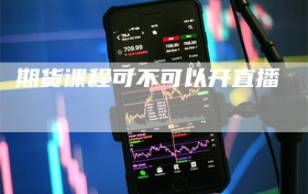 期货课程可不可以开直播