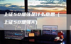 上证50增强是什么意思（上证50增强A）