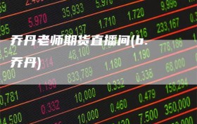 乔丹老师期货直播间(b.乔丹)