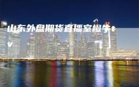 山东外盘期货直播室橙牛tv