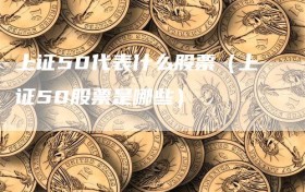 上证50代表什么股票（上证50股票是哪些）