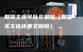 期货主连可以交易吗（期货买主连还要交割吗）