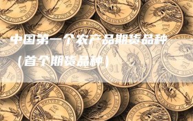 中国第一个农产品期货品种（首个期货品种）