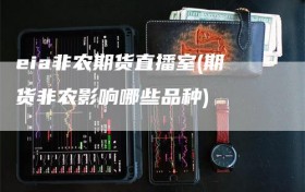 eia非农期货直播室(期货非农影响哪些品种)