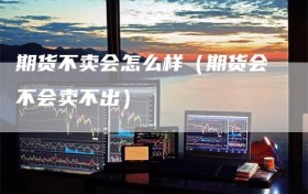 期货不卖会怎么样（期货会不会卖不出）