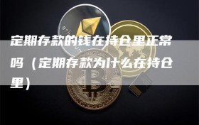 定期存款的钱在持仓里正常吗（定期存款为什么在持仓里）