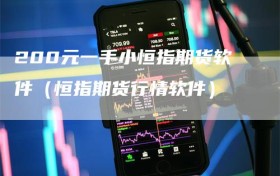 200元一手小恒指期货软件（恒指期货行情软件）