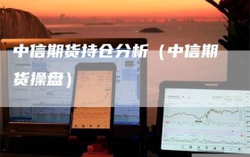 中信期货持仓分析（中信期货操盘）