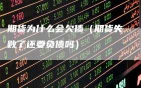 期货为什么会欠债（期货失败了还要负债吗）