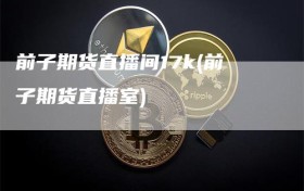 前子期货直播间17k(前子期货直播室)