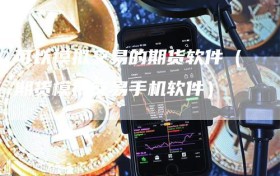 可以模拟交易的期货软件（期货模拟交易手机软件）