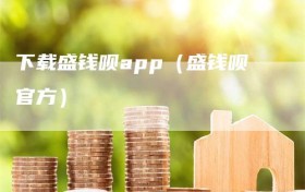 下载盛钱呗app（盛钱呗官方）