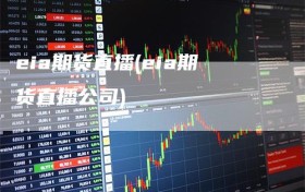 eia期货直播(eia期货直播公司)