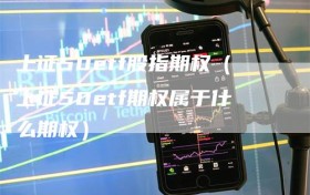 上证50etf股指期权（上证50etf期权属于什么期权）