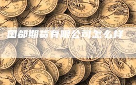 国都期货有限公司怎么样