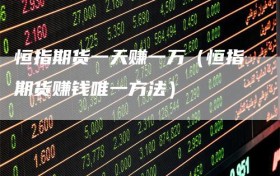恒指期货一天赚一万（恒指期货赚钱唯一方法）