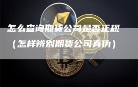 怎么查询期货公司是否正规（怎样辨别期货公司真伪）