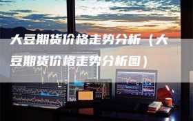 大豆期货价格走势分析（大豆期货价格走势分析图）