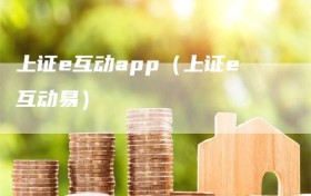 上证e互动app（上证e互动易）