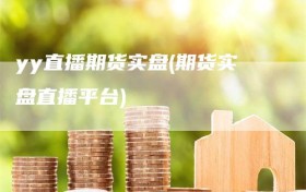yy直播期货实盘(期货实盘直播平台)