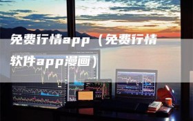 免费行情app（免费行情软件app漫画）