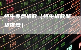 恒生夜盘指数（恒生指数期货夜盘）