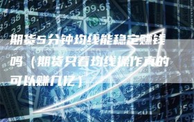 期货5分钟均线能稳定赚钱吗（期货只看均线操作真的可以赚几亿）