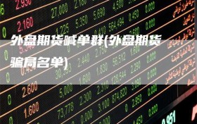 外盘期货喊单群(外盘期货骗局名单)