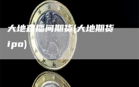 大地直播间期货(大地期货ipo)