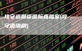 攻守道期货国际直播室(攻守道编剧)